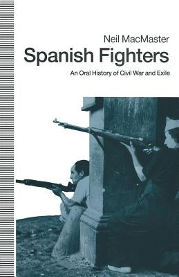 Spanish Fighters: An Oral History of Civil War and Exile by MacMaster, Neil