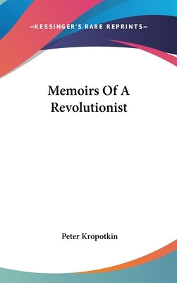 Memoirs Of A Revolutionist by Kropotkin, Peter