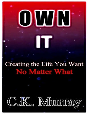Own It: Creating the Life You Want, No Matter What by Murray, C. K.