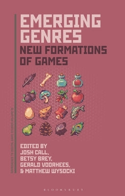 Emerging Genres: New Formations of Games by Call, Joshua
