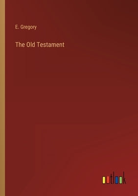The Old Testament by Gregory, E.