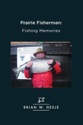 Prairie Fisherman: Fishing Memories by Hesje, Brian W.