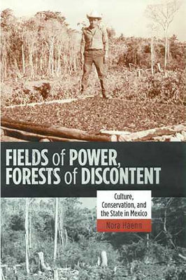Fields of Power, Forests of Discontent: Culture, Conservation, and the State in Mexico by Haenn, Nora