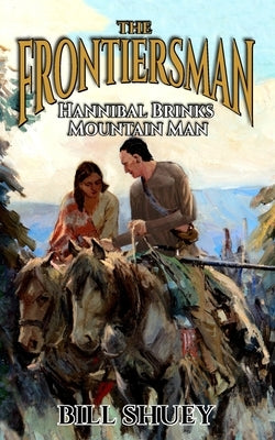 The Frontiersman: Hannibal Brinks - Mountain Man by Shuey, Bill