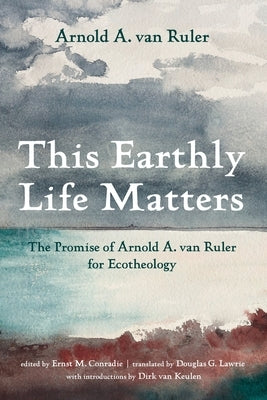 This Earthly Life Matters by Van Ruler, Arnold A.
