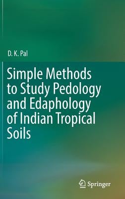 Simple Methods to Study Pedology and Edaphology of Indian Tropical Soils by Pal, D. K.