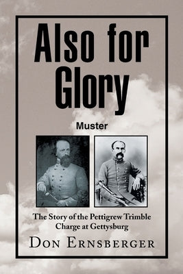 Also for Glory Muster: The Story of the Pettigrew Trimble Charge at Gettysburg by Ernsberger, Don