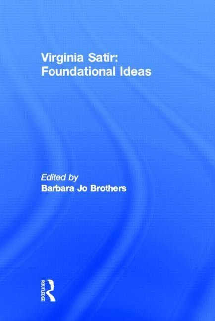 Virginia Satir: Foundational Ideas by Brothers, Barbara Jo
