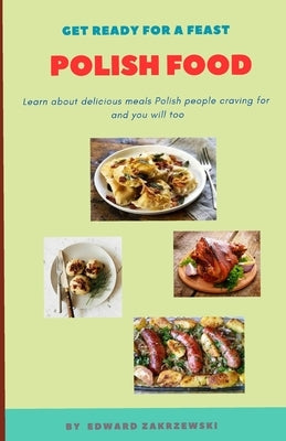 Polish Food: Learn about delicious meals Polish people craving for and you will too by Zakrzewski, Edward
