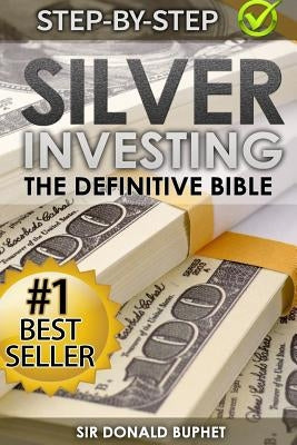 Silver Investing: The Definitive Bible (Why in 2015 the time for silver is now and how to get Rich selling silver) by Buphet, Donald