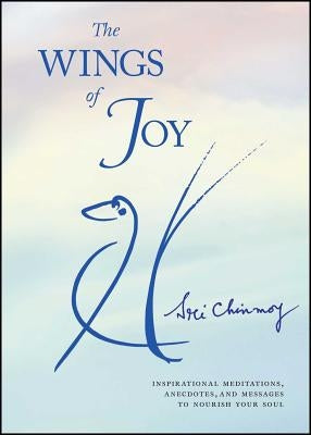 The Wings of Joy: Finding Your Path to Inner Peace by Chinmoy, Sri