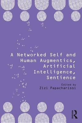 A Networked Self and Human Augmentics, Artificial Intelligence, Sentience by Papacharissi, Zizi