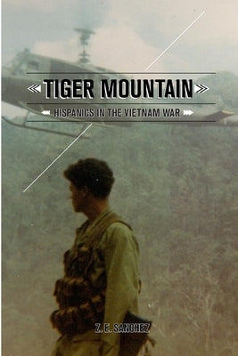 Tiger Mountain: Hispanics in the Vietnam War by Sanchez, Z. E.