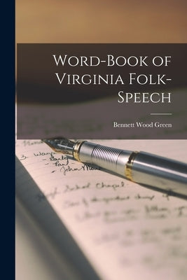 Word-book of Virginia Folk-speech by Green, Bennett Wood