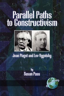 Parallel Paths to Constructivism: Jean Piaget and Lev Vygotsky (PB) by Pass, Susan