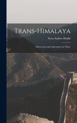 Trans-Himalaya; Discoveries and Adventures in Tibet; by Hedin, Sven Anders