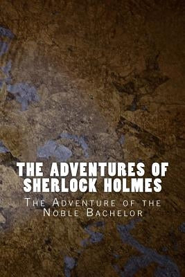 The Adventures of Sherlock Holmes: The Adventure of the Noble Bachelor by Doyle, Arthur Conan
