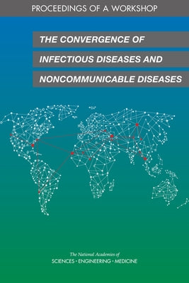 The Convergence of Infectious Diseases and Noncommunicable Diseases: Proceedings of a Workshop by National Academies of Sciences Engineeri