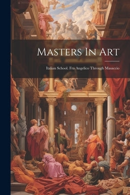 Masters In Art: Italian School. Fra Angelico Through Masaccio by Anonymous