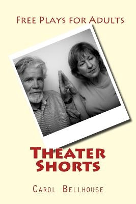Theater Shorts: Free Plays for Adults by Bellhouse, Carol