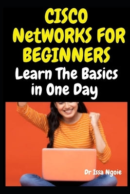 Cisco Networks for Beginners: Learn The Basics in One Day by Ngoie, Issa