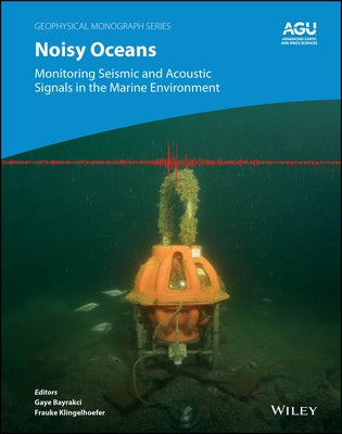 Noisy Oceans: Monitoring Seismic and Acoustic Signals in the Marine Environment by Bayrakci, Gaye