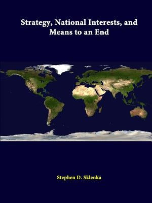 Strategy, National Interests, And Means To An End by Sklenka, Stephen D.