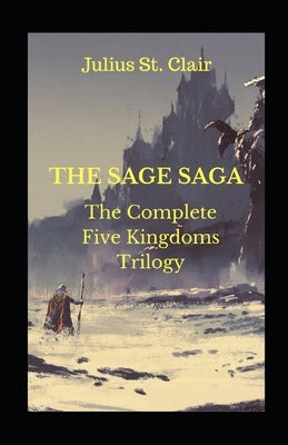The Sage Saga: The Complete Five Kingdoms Trilogy by St Clair, Julius