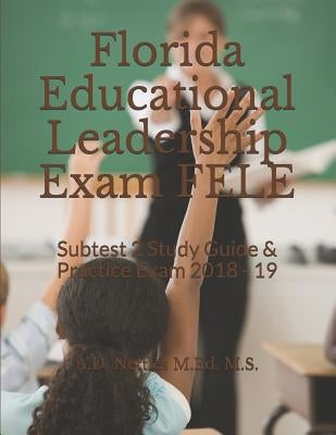 Florida Educational Leadership Exam Fele: Subtest 2 Study Guide & Practice Exam 2018 - 19 by Nettles M. Ed M. S., A. D.