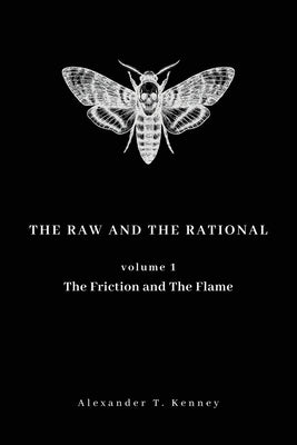 The Raw and The Rational, Volume 1: The Friction and The Flame by Kenney, Alexander T.