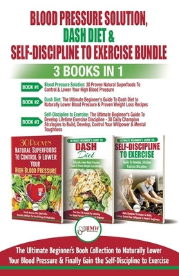 Blood Pressure Solution, Dash Diet & Self-Discipline To Exercise - 3 Books in 1 Bundle: The Ultimate Beginner's Book Collection To Naturally Lower You by Jiannes, Louise
