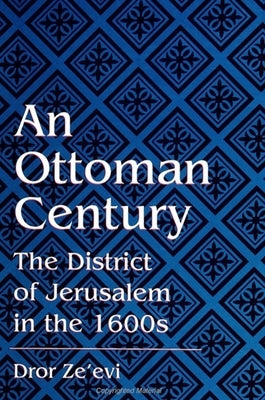 An Ottoman Century: The District of Jerusalem in the 1600s by Ze'evi, Dror