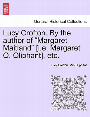 Lucy Crofton. by the Author of "Margaret Maitland" [I.E. Margaret O. Oliphant], Etc. by Crofton, Lucy