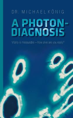 A Photon-Diagnosis: Vitality is measurable - how alive are you really? by König, Michael