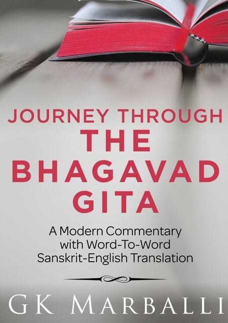 Journey Through The Bhagavad Gita - A Modern Commentary With Word-To-Word Sanskrit-English Translation by Marballi, Gk