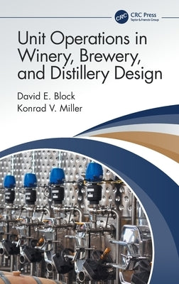 Unit Operations in Winery, Brewery, and Distillery Design by Block, David E.