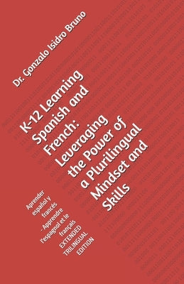 K-12 Learning Spanish and French: Leveraging the Power of a Plurilingual Mindset and Skills: Aprender español y francés -- Apprendre l'espagnol et le by Isidro Bruno, Gonzalo