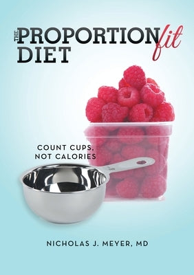 The ProportionFit Diet: Count Cups, Not Calories by Meyer, Nicholas J.