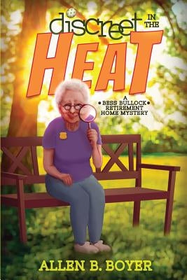 Discreet in the Heat: A Bess Bullock Retirement Home Mystery by Boyer, Allen B.