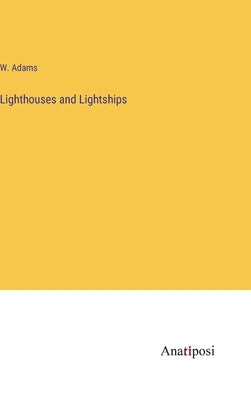 Lighthouses and Lightships by Adams, W.