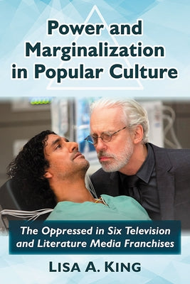 Power and Marginalization in Popular Culture: The Oppressed in Six Television and Literature Media Franchises by King, Lisa a.