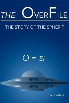 The OverFile: The Story of the Spherit by Chester, Tom