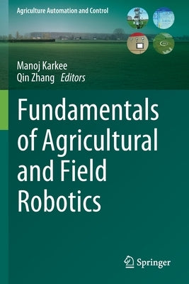 Fundamentals of Agricultural and Field Robotics by Karkee, Manoj