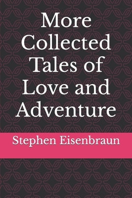 More Collected Tales of Love and Adventure by Eisenbraun, Stephen Earl