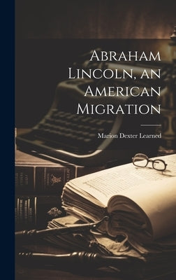 Abraham Lincoln, an American Migration by Learned, Marion Dexter