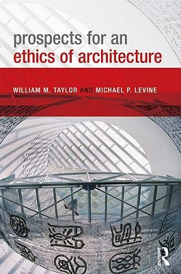 Prospects for an Ethics of Architecture by Taylor, William M.