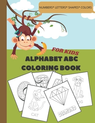 Alphabet ABC Coloring Book: NUMBERS, LETTERS, SHAPES, COLORS: Fun Coloring Books for Toddlers and Kids Ages 2, 3, 4 & 5 for Kindergarten by Publishing, Munteera