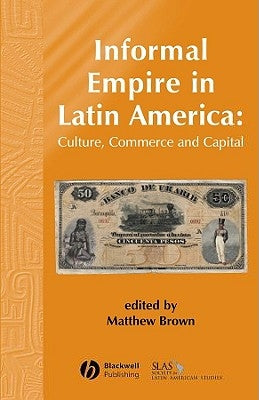 Informal Empire in Latin Ameri by Brown, Matthew