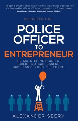 Police Officer to Entrepreneur: The Six-Step Method for Building a Successful Business Beyond the Force by Seery, Alexander