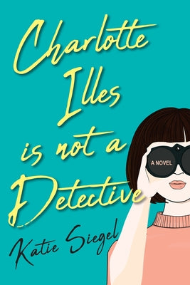 Charlotte Illes Is Not a Detective by Siegel, Katie
